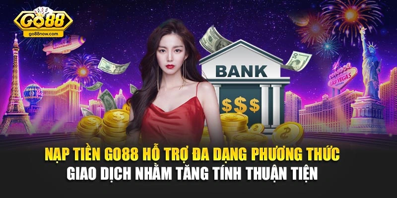 Nạp tiền Go88 hỗ trợ đa dạng phương thức giao dịch nhằm tăng tính thuận tiện 